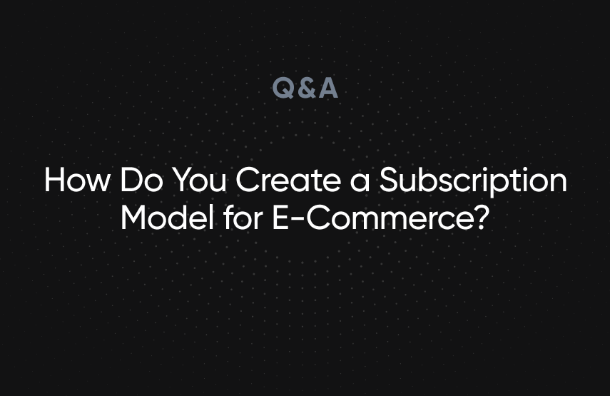 How Do You Create a Subscription Model for E-Commerce?