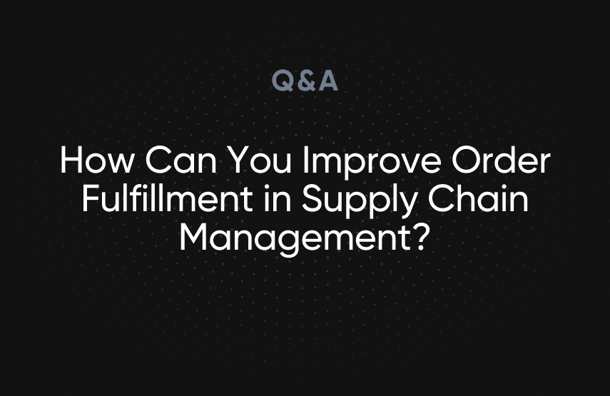 How Can You Improve Order Fulfillment in Supply Chain Management?