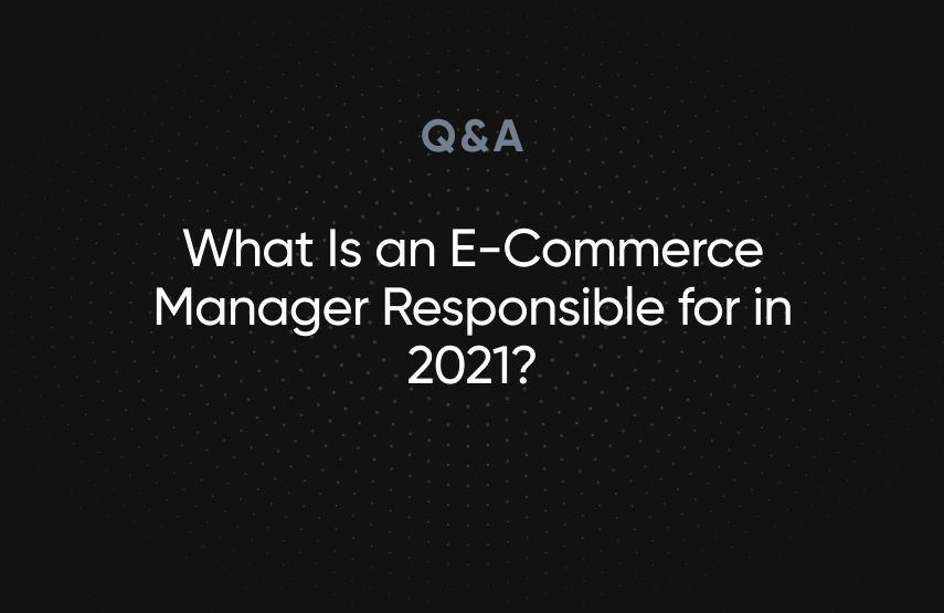 What Is an E-Commerce Manager Responsible for in 2021?