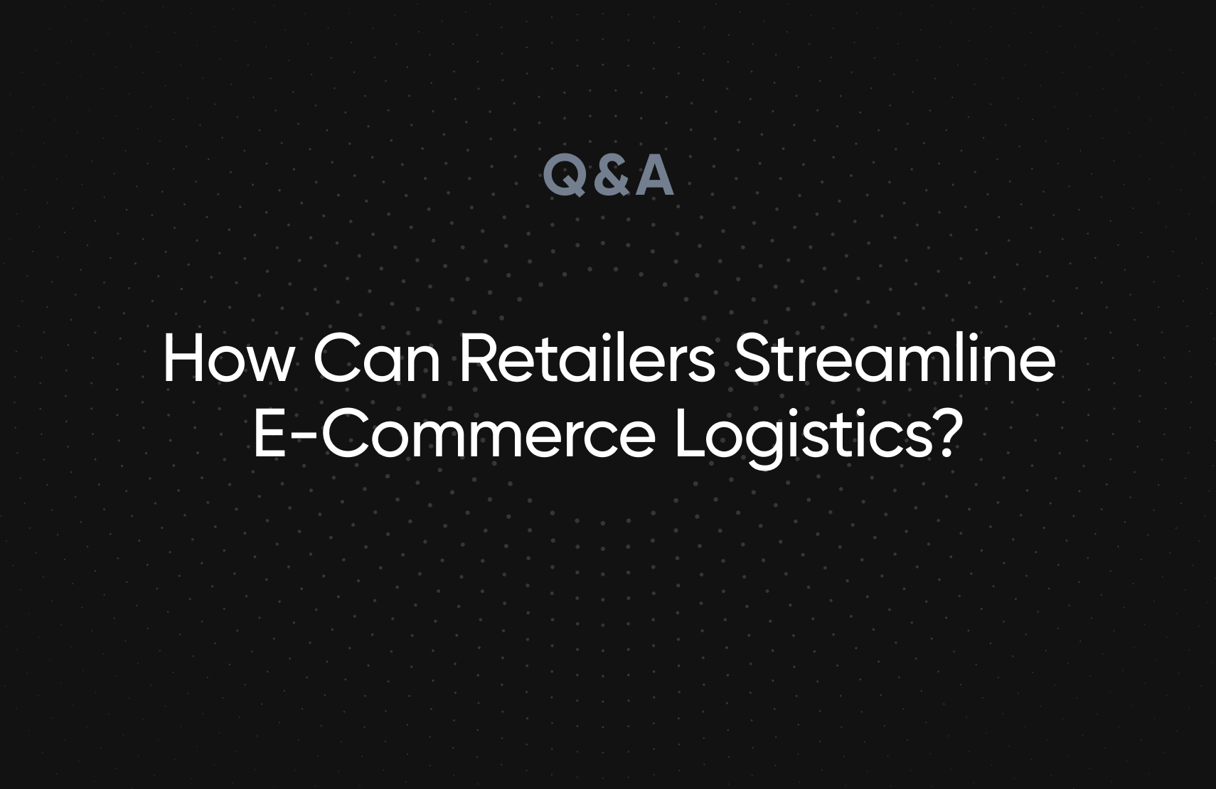 How Can Retailers Streamline E-Commerce Logistics?