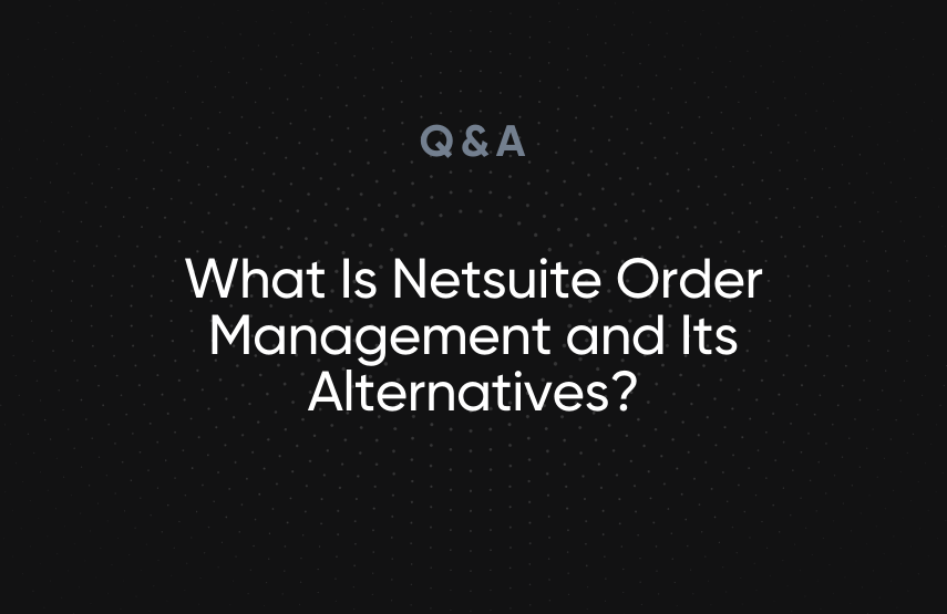 What Is Netsuite Order Management and Its Alternatives?