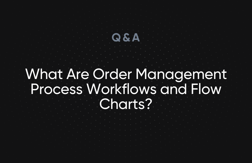 What Are Order Management Process Workflows and Flow Charts?