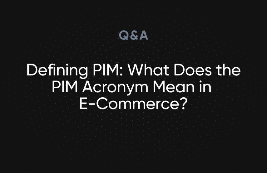 Defining PIM: What Does the PIM Acronym Mean in E-Commerce?