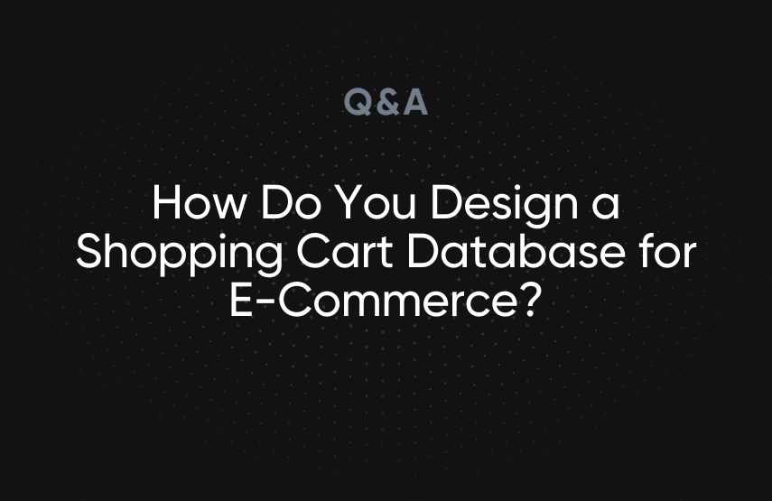 How Do You Design a Shopping Cart Database for E-Commerce?